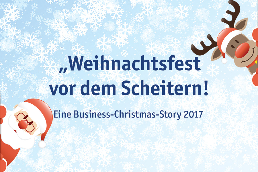 Eine Business-Christmas-Story 2017: Weihnachtsfest vor dem Scheitern